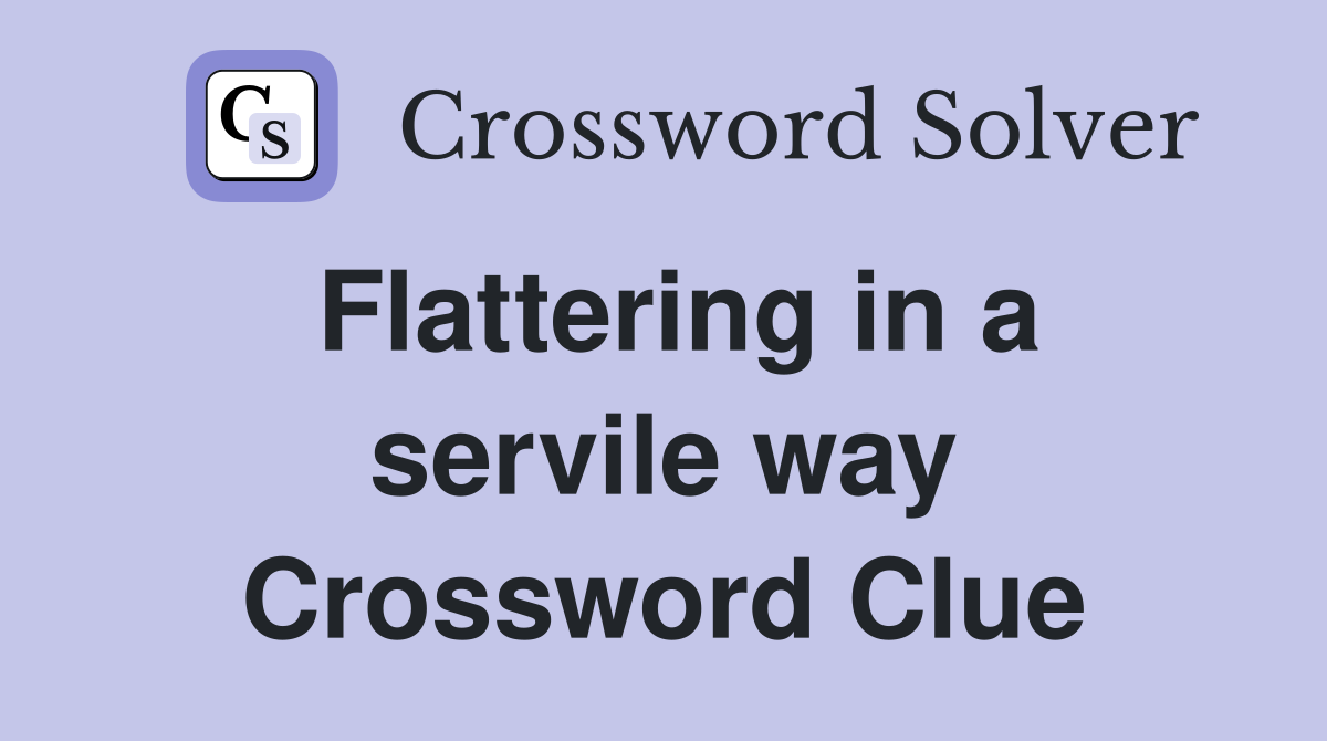 Flattering in a servile way Crossword Clue