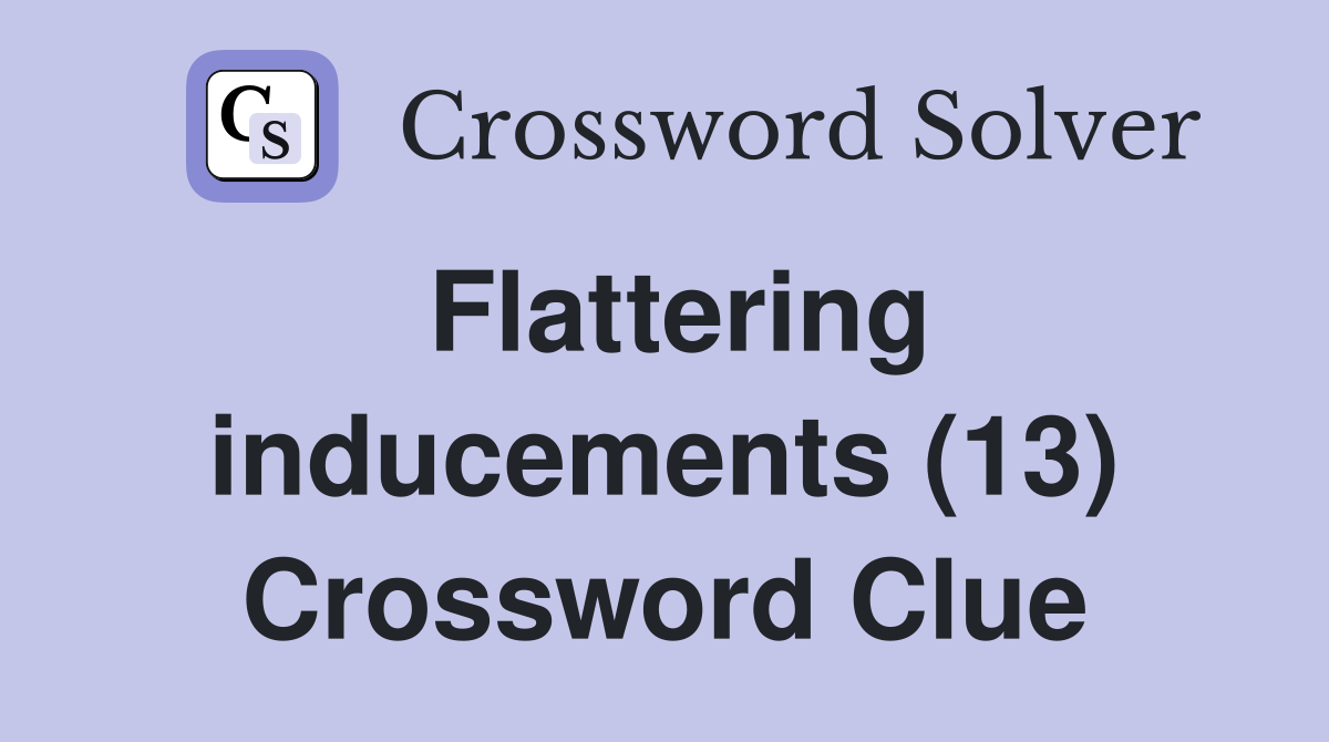 Flattering inducements (13) Crossword Clue