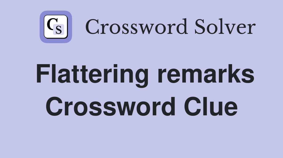 Flattering remarks Crossword Clue