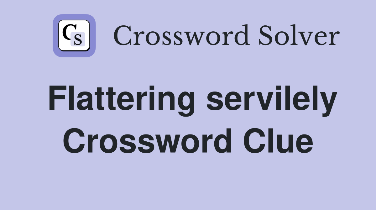 Flattering servilely Crossword Clue