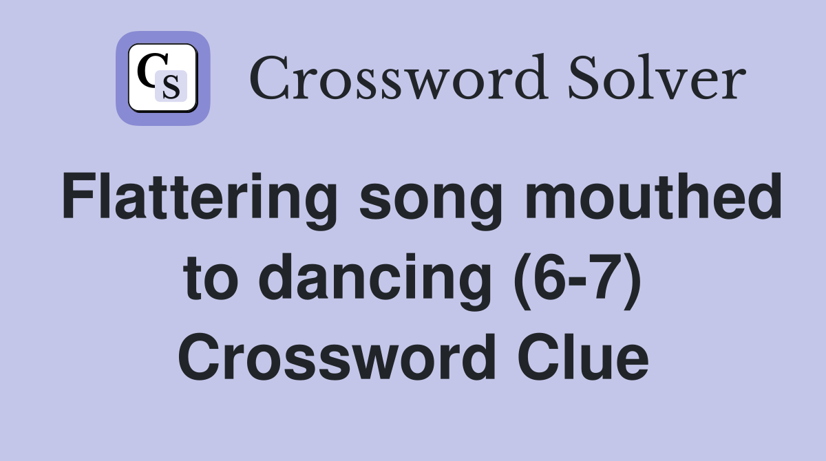 Flattering song mouthed to dancing (6-7) Crossword Clue