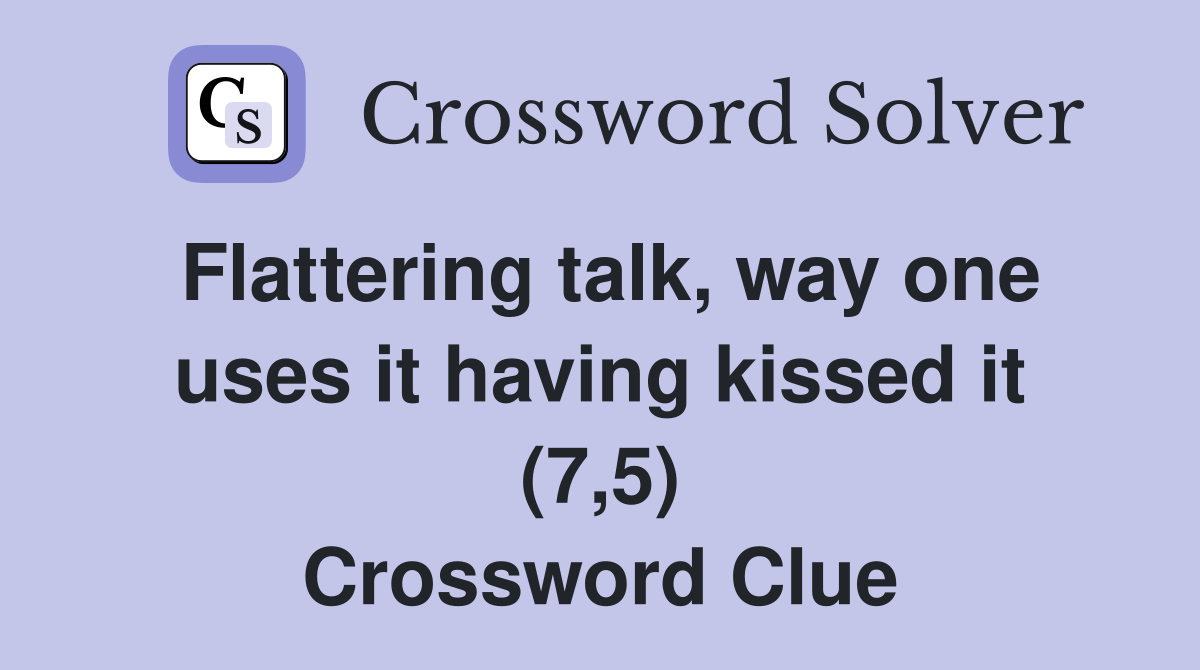 Flattering talk, way one uses it having kissed it (7,5) Crossword Clue