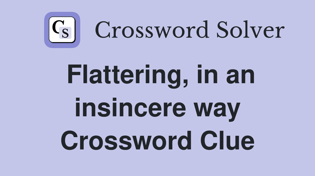 Flattering, in an insincere way Crossword Clue