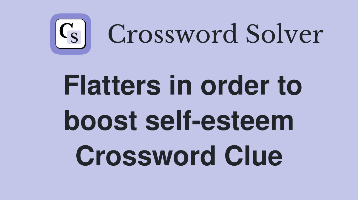 Flatters in order to boost self-esteem Crossword Clue