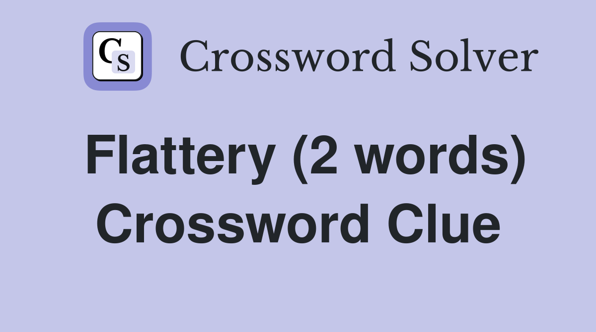 Flattery (2 words) Crossword Clue