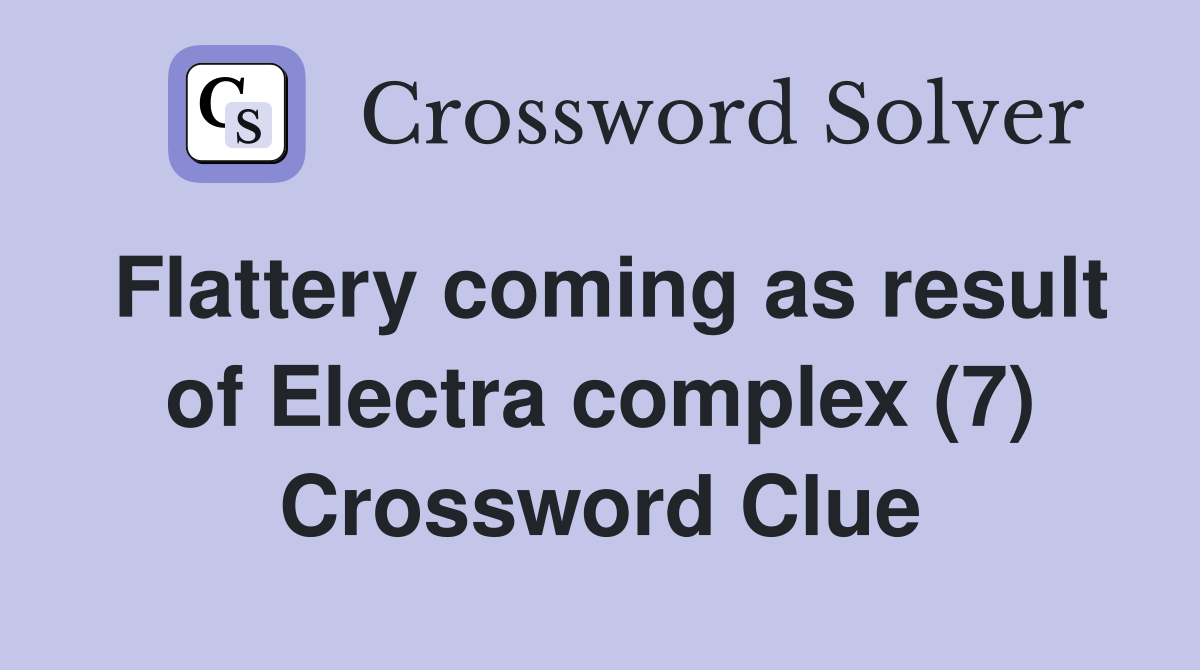 Flattery coming as result of Electra complex (7) Crossword Clue