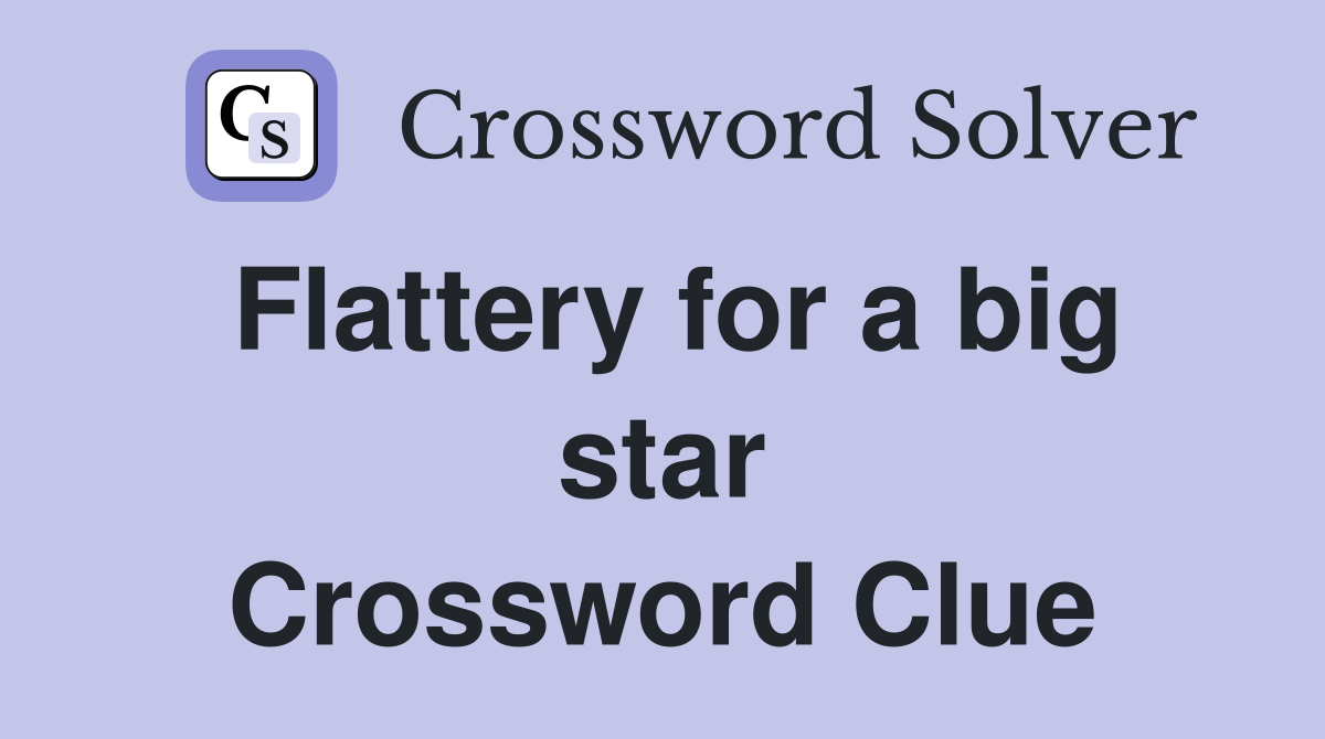 Flattery for a big star Crossword Clue