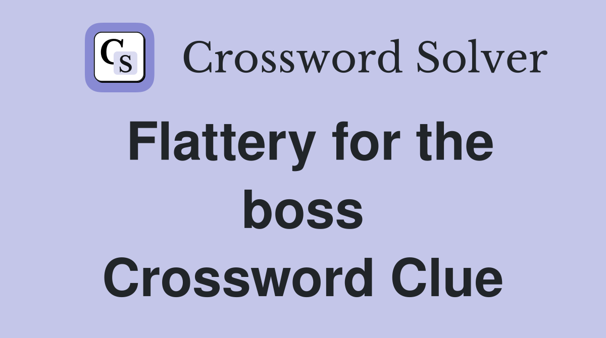 Flattery for the boss Crossword Clue