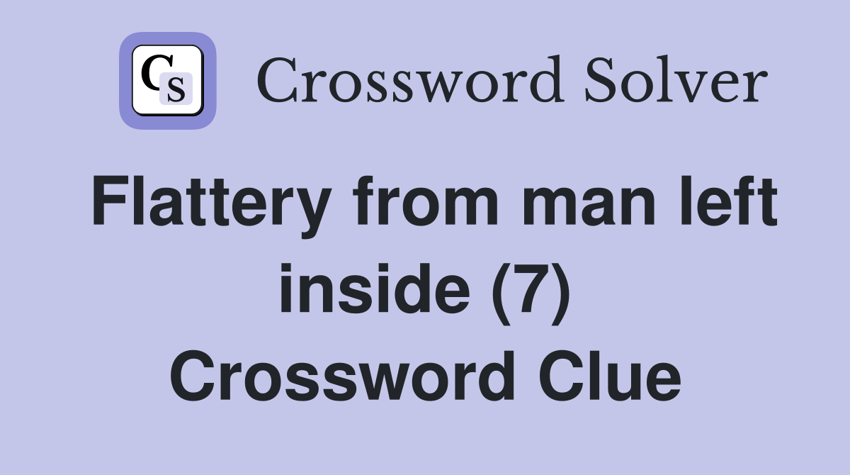 Flattery from man left inside (7) Crossword Clue