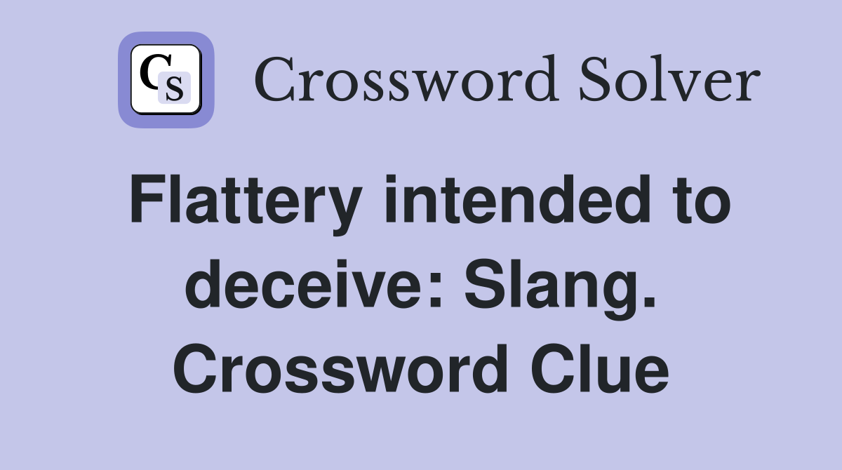 Flattery intended to deceive: Slang. Crossword Clue