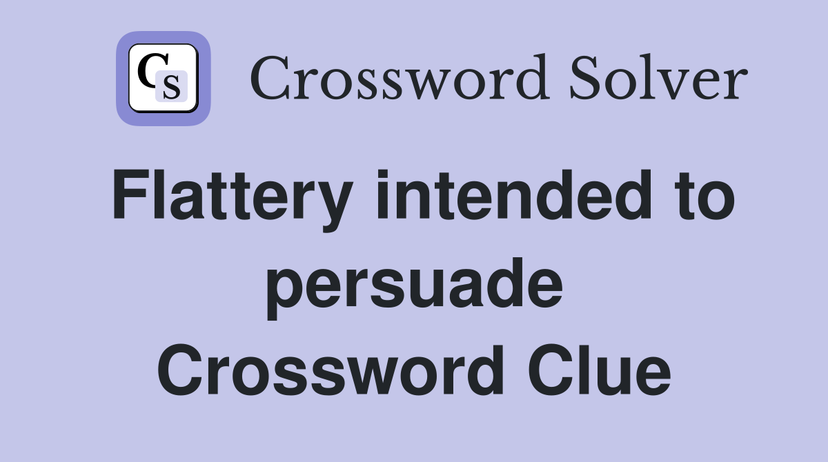 Flattery intended to persuade Crossword Clue