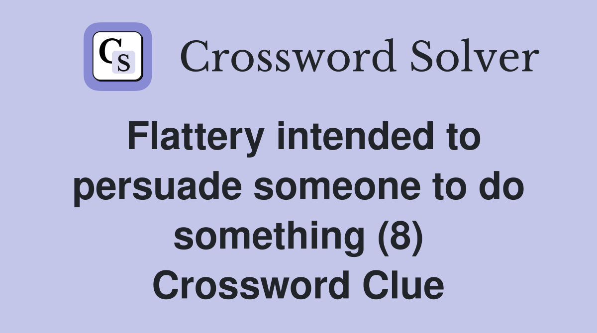 Flattery intended to persuade someone to do something (8) Crossword Clue