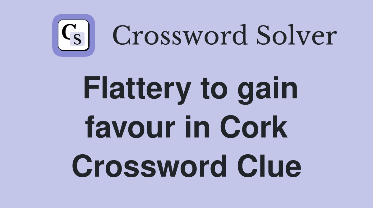 Flattery to gain favour in Cork Crossword Clue