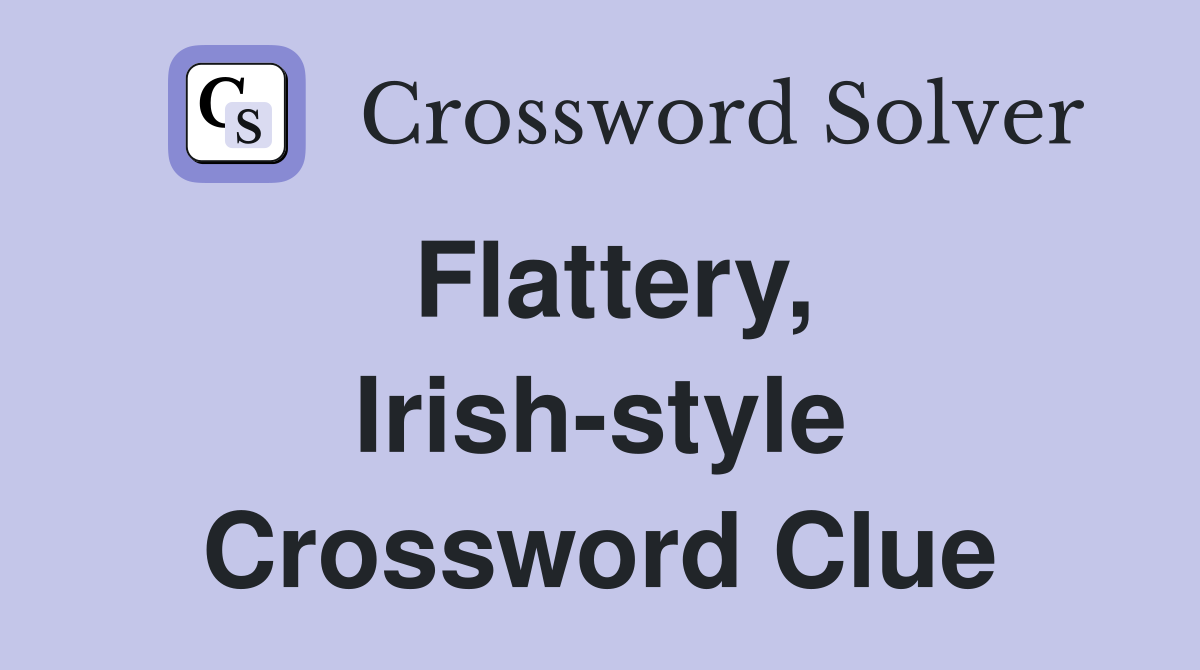 Flattery, Irish-style Crossword Clue