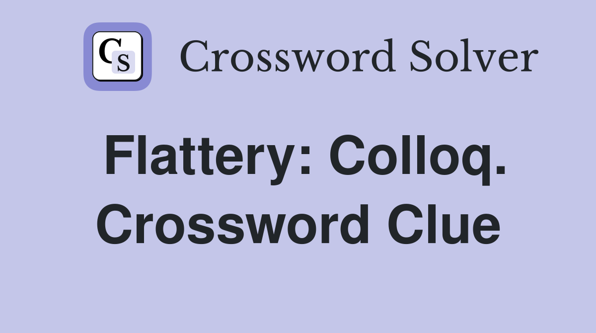 Flattery: Colloq. Crossword Clue
