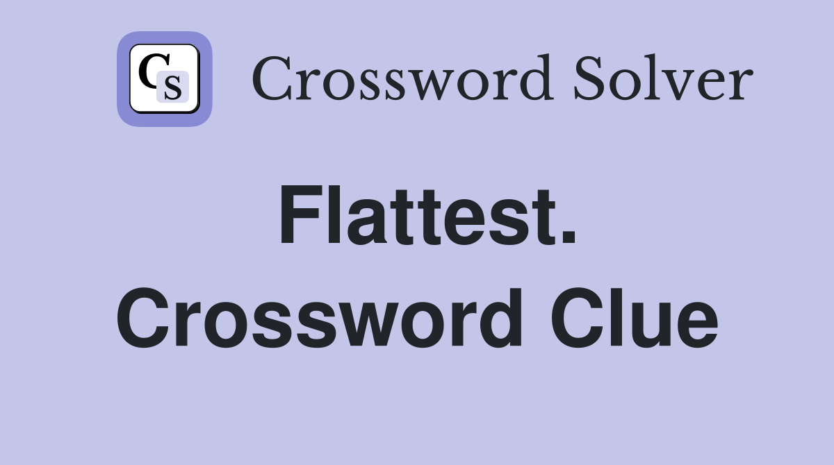 Flattest. Crossword Clue