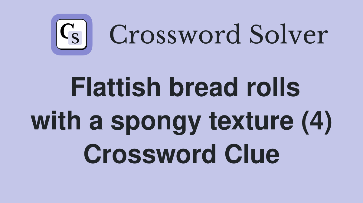Flattish bread rolls with a spongy texture (4) Crossword Clue