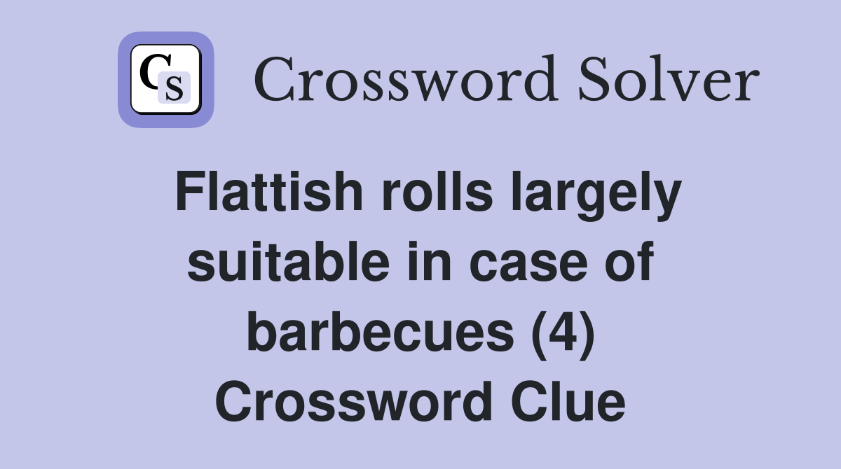 Flattish rolls largely suitable in case of barbecues (4) Crossword Clue