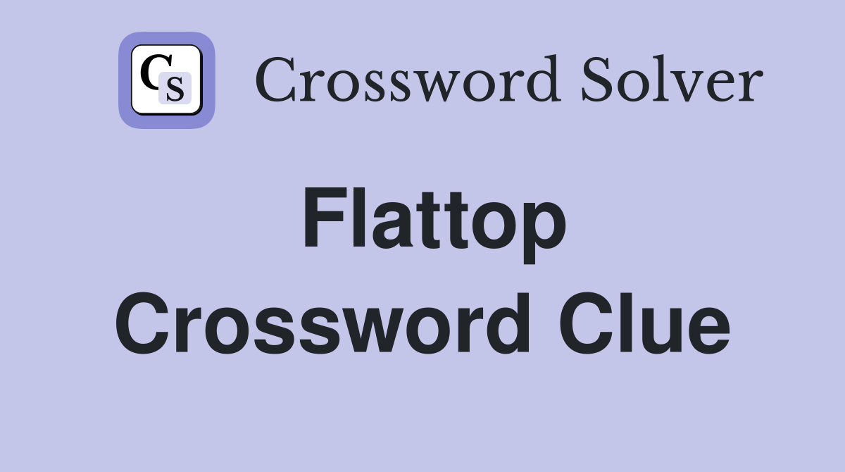 Flattop Crossword Clue