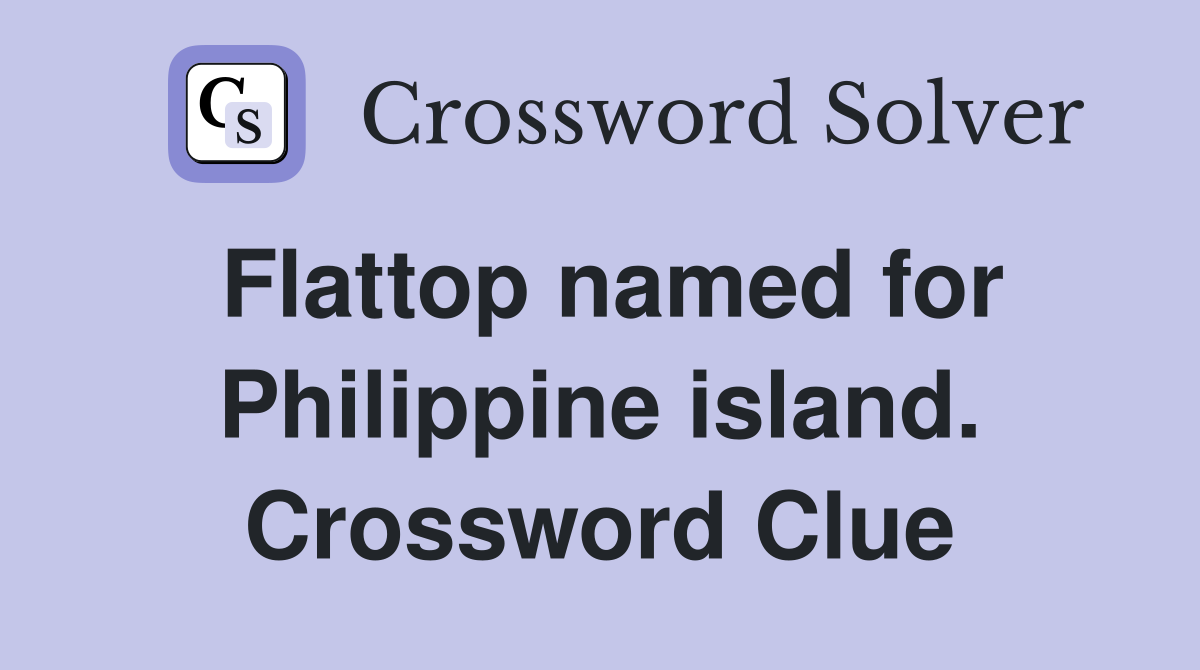 Flattop named for Philippine island. Crossword Clue