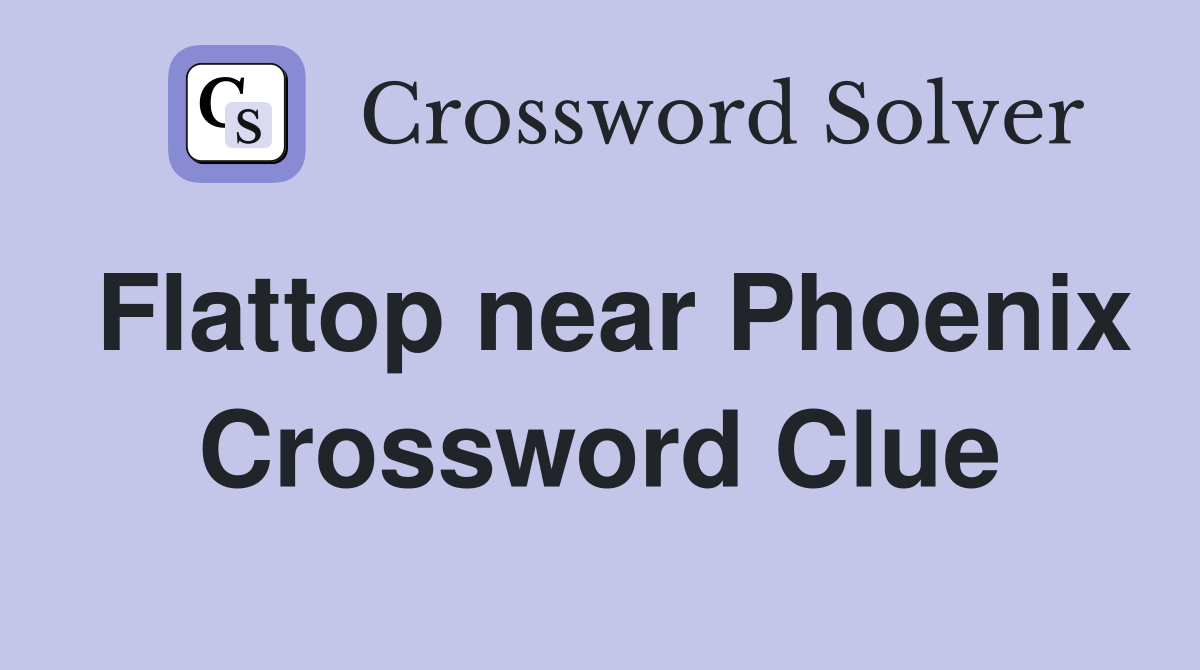 Flattop near Phoenix Crossword Clue