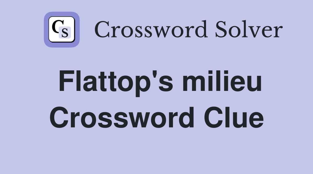 Flattop's milieu Crossword Clue
