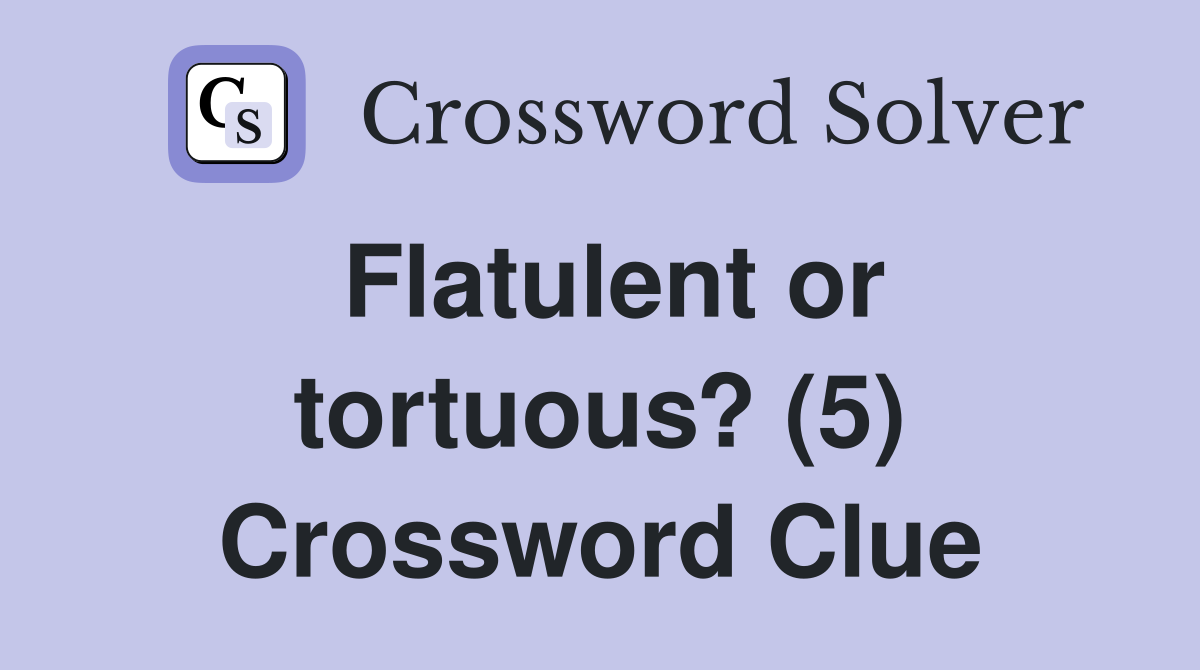 Flatulent or tortuous? (5) Crossword Clue