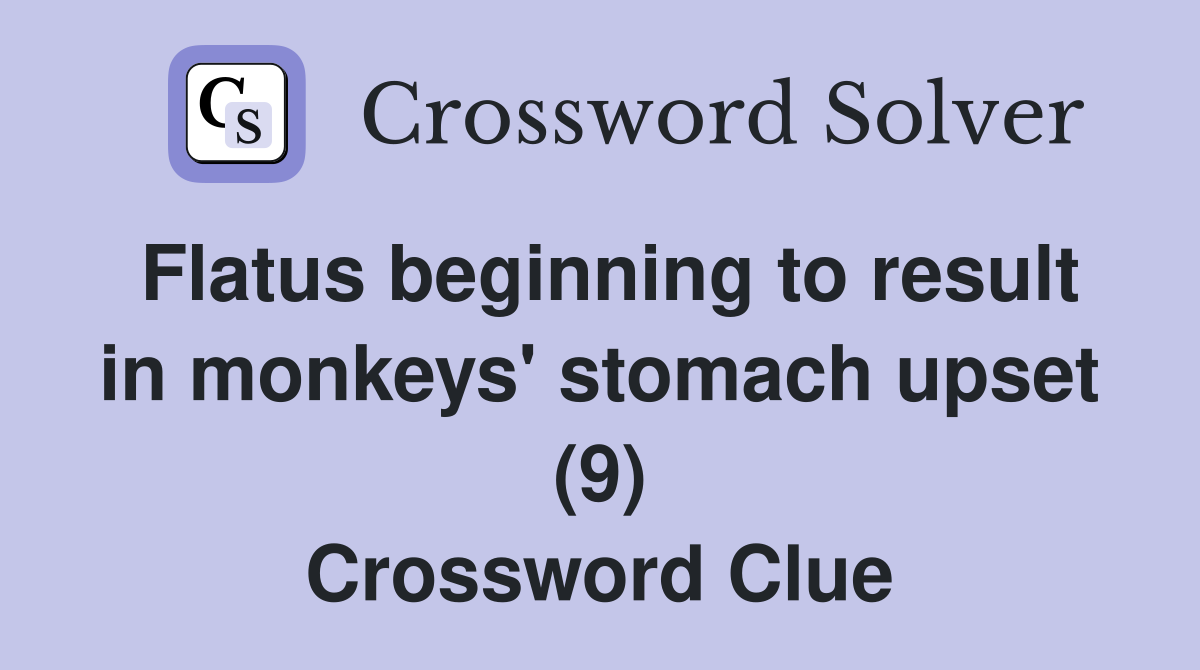 Flatus beginning to result in monkeys' stomach upset (9) Crossword Clue