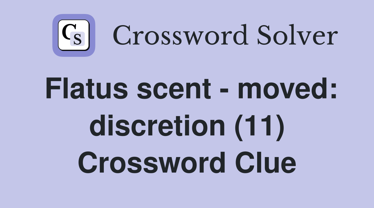 Flatus scent - moved: discretion (11) Crossword Clue
