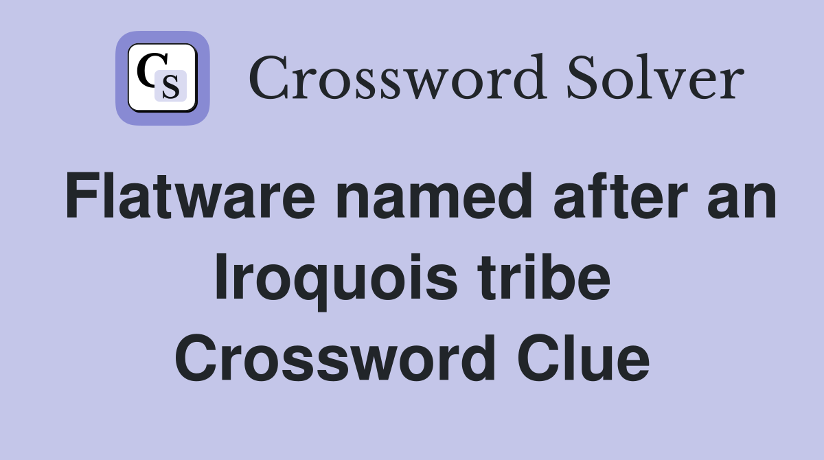 Flatware named after an Iroquois tribe Crossword Clue