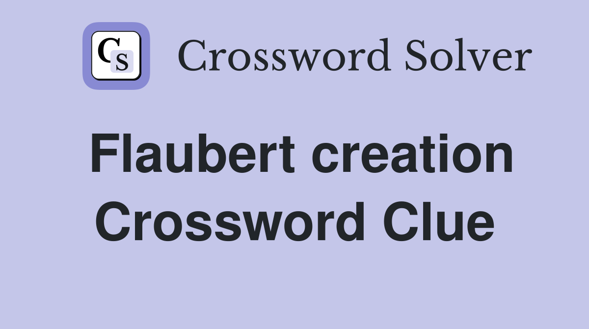 Flaubert creation Crossword Clue