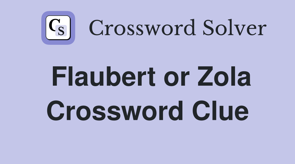 Flaubert or Zola Crossword Clue