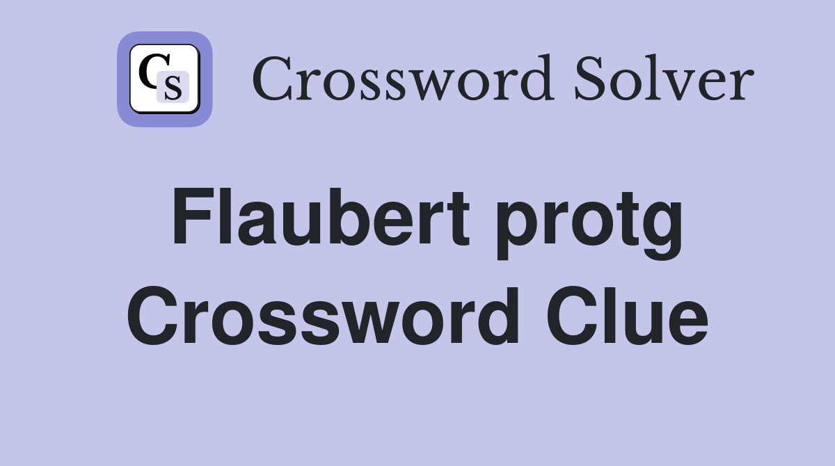 Flaubert protg Crossword Clue