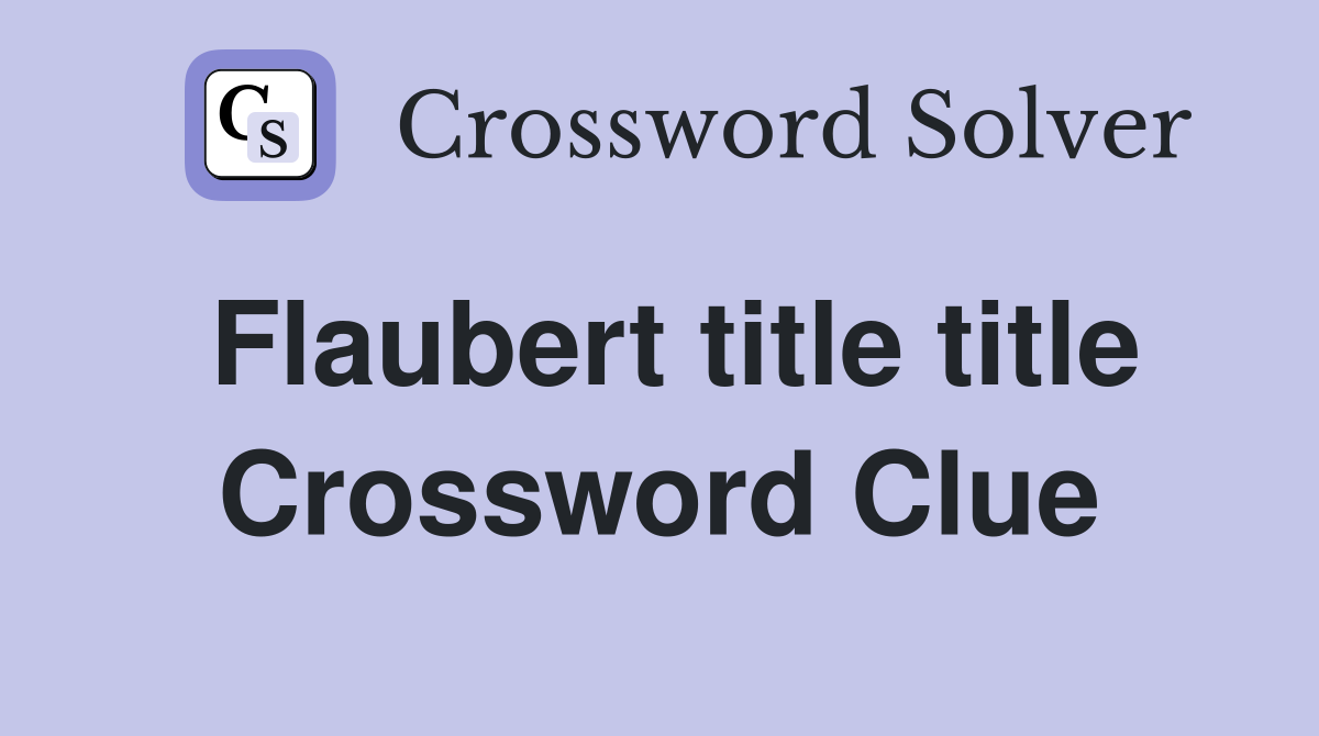 Flaubert title title Crossword Clue
