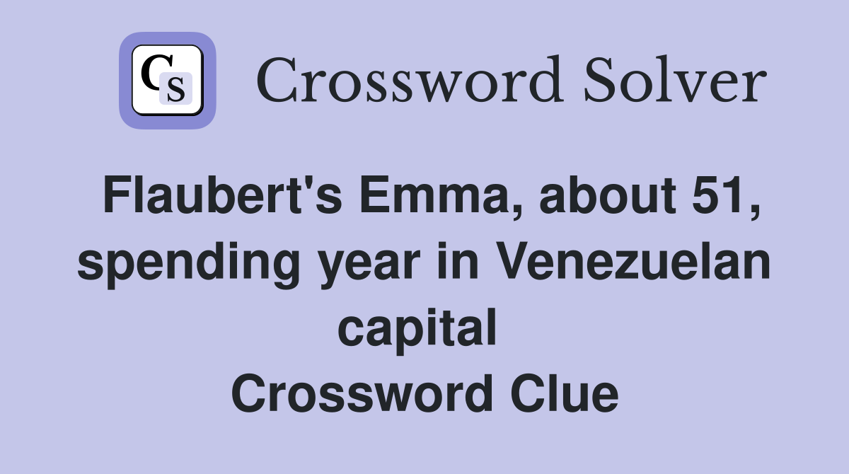 Flaubert's Emma, about 51, spending year in Venezuelan capital  Crossword Clue
