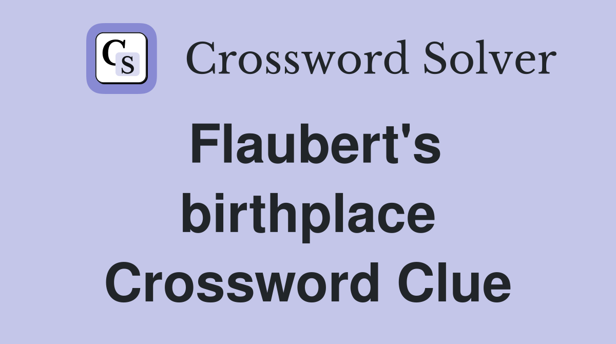 Flaubert's birthplace Crossword Clue
