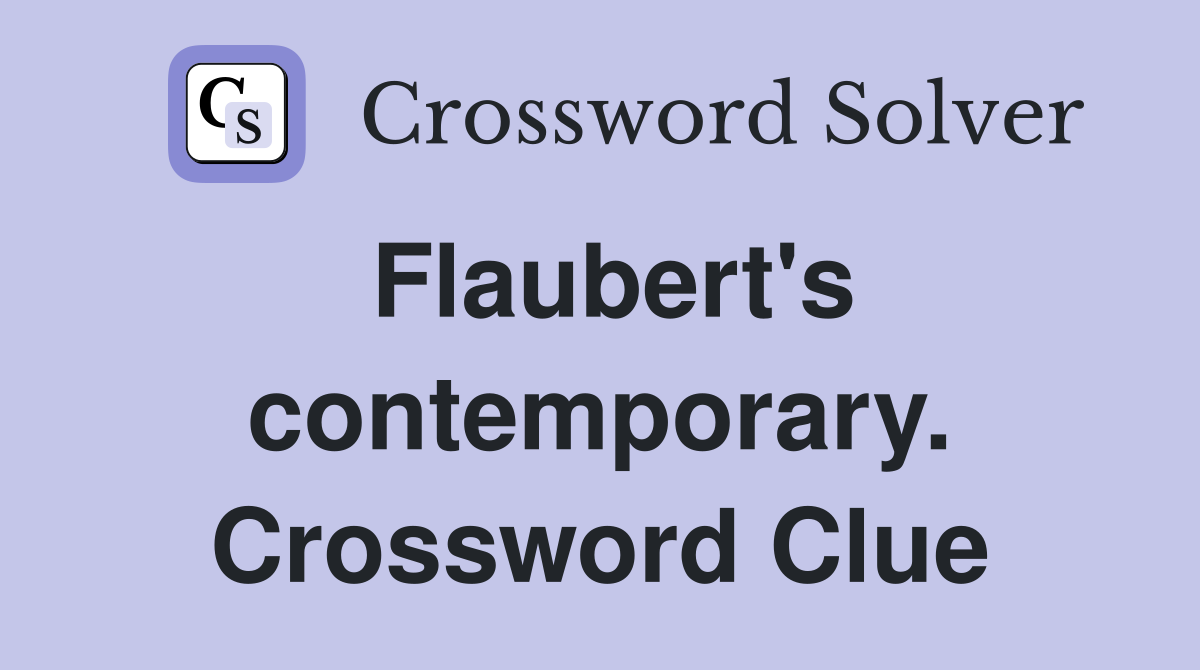 Flaubert's contemporary. Crossword Clue