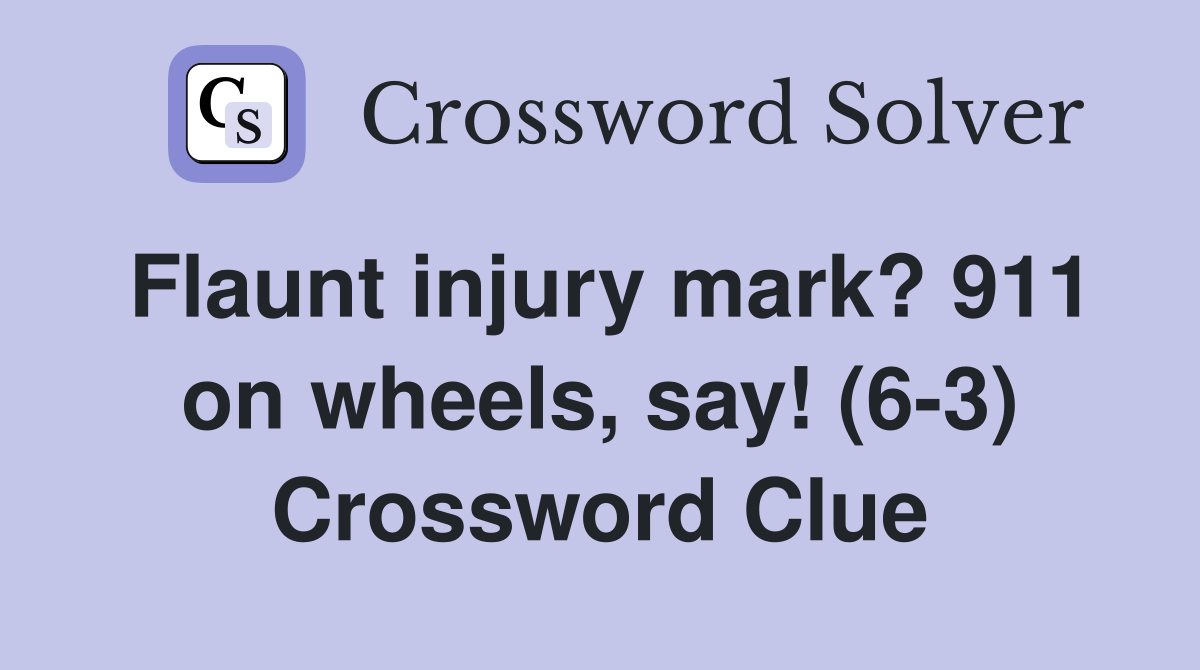 Flaunt injury mark? 911 on wheels, say! (6-3) Crossword Clue