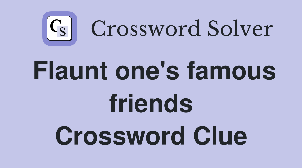 Flaunt one's famous friends Crossword Clue