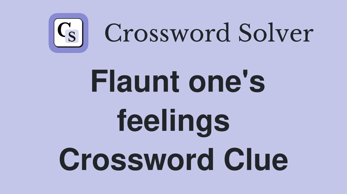 Flaunt one's feelings Crossword Clue