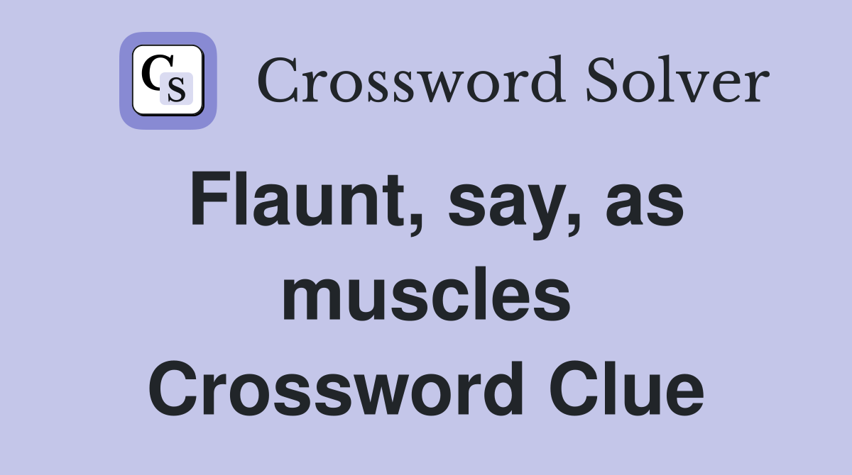 Flaunt, say, as muscles Crossword Clue