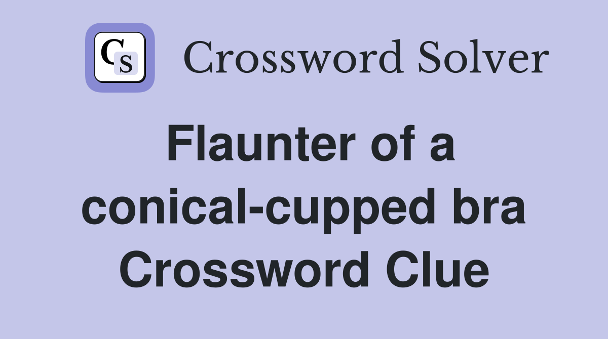 Flaunter of a conical-cupped bra Crossword Clue