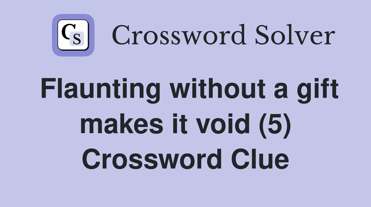 Flaunting without a gift makes it void (5) Crossword Clue