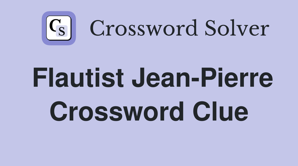 Flautist Jean-Pierre Crossword Clue