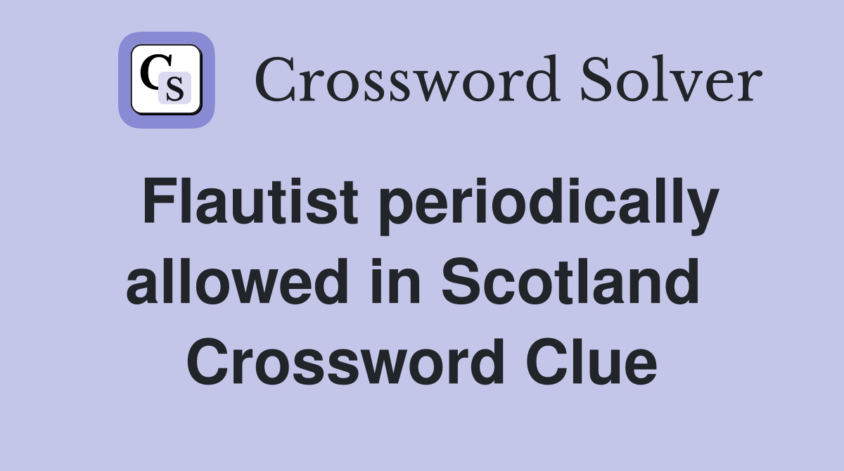Flautist periodically allowed in Scotland  Crossword Clue