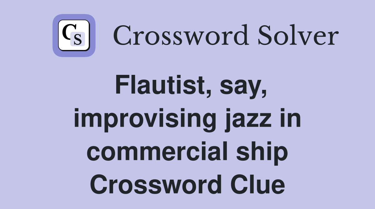 Flautist, say, improvising jazz in commercial ship Crossword Clue