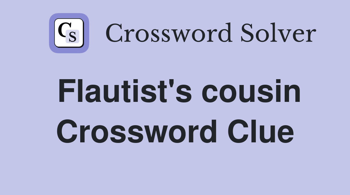 Flautist's cousin Crossword Clue