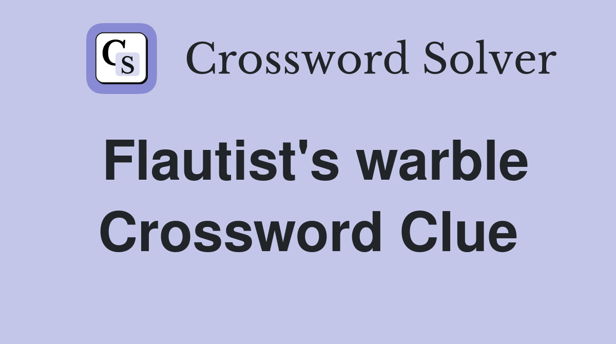 Flautist's warble Crossword Clue