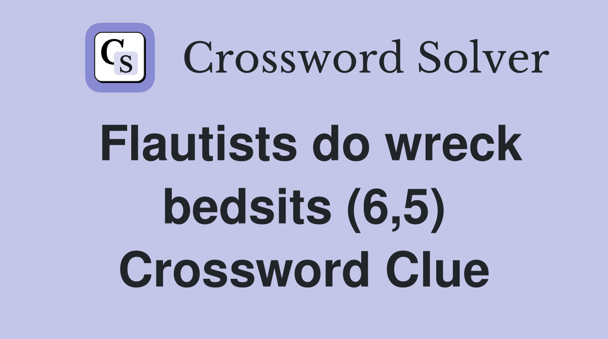 Flautists do wreck bedsits (6,5) Crossword Clue