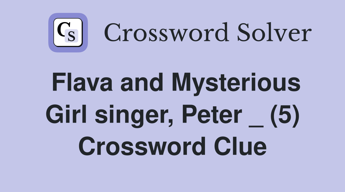 Flava and Mysterious Girl singer, Peter _ (5) Crossword Clue